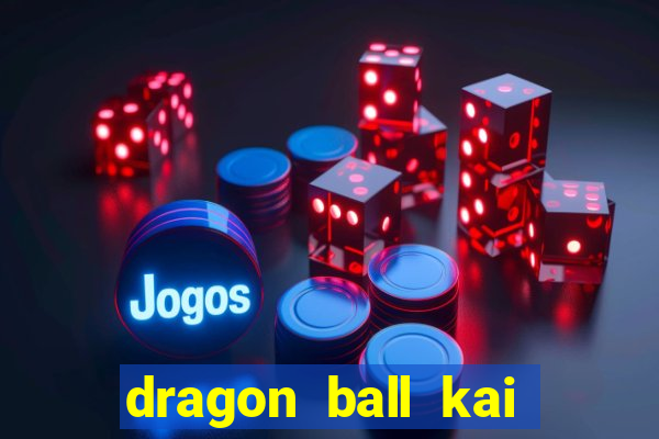 dragon ball kai legendado download